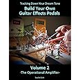 Volume 2: Tracking Down Your Dream Tone - Build Your Own Guitar Effects Pedals: The Operational Amplifier
