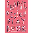 Graphic Design Play Book: An Exploration of Visual Thinking (Logo, Typography, Website, Poster, Web, and Creative Design)