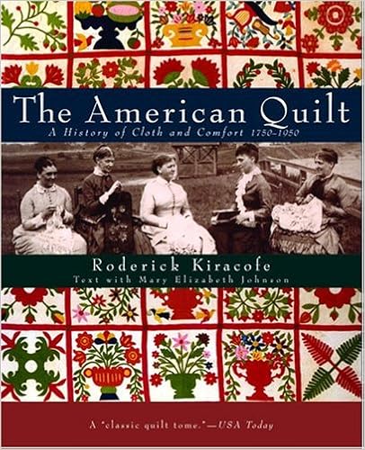 The American Quilt: A History of Cloth and Comfort 1750-1950, by Roderick Kiracofe Mary Elizabeth Johnson