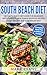 South Beach Diet: The South Beach Diet Guide for Beginners With Complete Meal Plan & Delicious Recipes to Get Healthy and Lose Weight Fast (South Beach Diet Series Book 1)