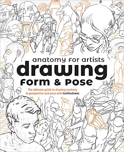 Anatomy for Artists: Drawing Form & Pose: The ultimate guide to drawing anatomy in perspective and pose with tomfoxdraws - 