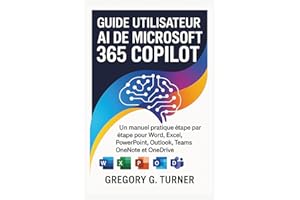 Guide utilisateur AI de Microsoft 365 Copilot: Un manuel pratique étape par étape pour Word, Excel, PowerPoint, Outlook, Team