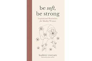 Be Soft, Be Strong: Inspirational Reminders for Muslim Women