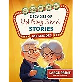 Decades of Uplifting Short Stories for Seniors: 100 Funny Stories from the 50s to 90s that are Easy to Read for Elderly Women and Men (LARGE PRINT)
