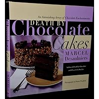 Death by Chocolate Cakes: An Astonishing Array of Chocolate Enchantments