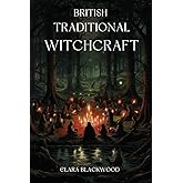 British Traditional Witchcraft: Exploring The Ancient Path of Magick and Wisdom