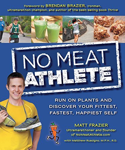 No Meat Athlete: Run on Plants and Discover Your Fittest, Fastest, Happiest Self by Matt Frazier, Matthew Ruscigno