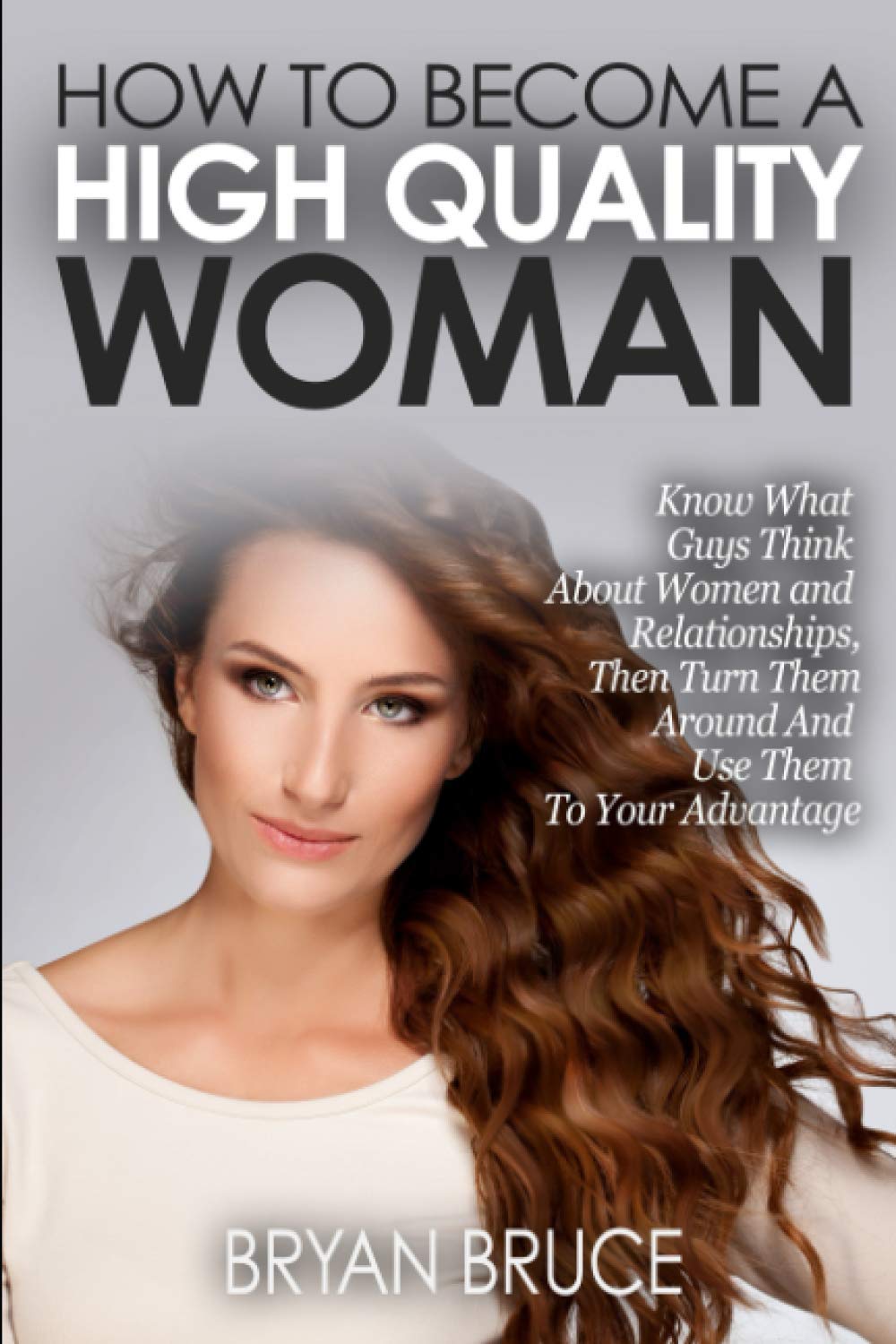 How To A High Quality Woman Know What Guys Think About Women and Relationships, Then