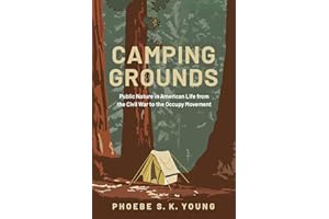 Camping Grounds: Public Nature in American Life from the Civil War to the Occupy Movement
