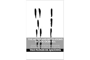 THE MYTHS AND REVELATIONS OF ODU OGBE IKA: Collection of Ifá Myths and Divinatory Revelations from Africa, Brazil and Cuba (O