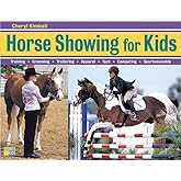 Horse Showing for Kids: Training, Grooming, Trailering, Apparel, Tack, Competing, Sportsmanship