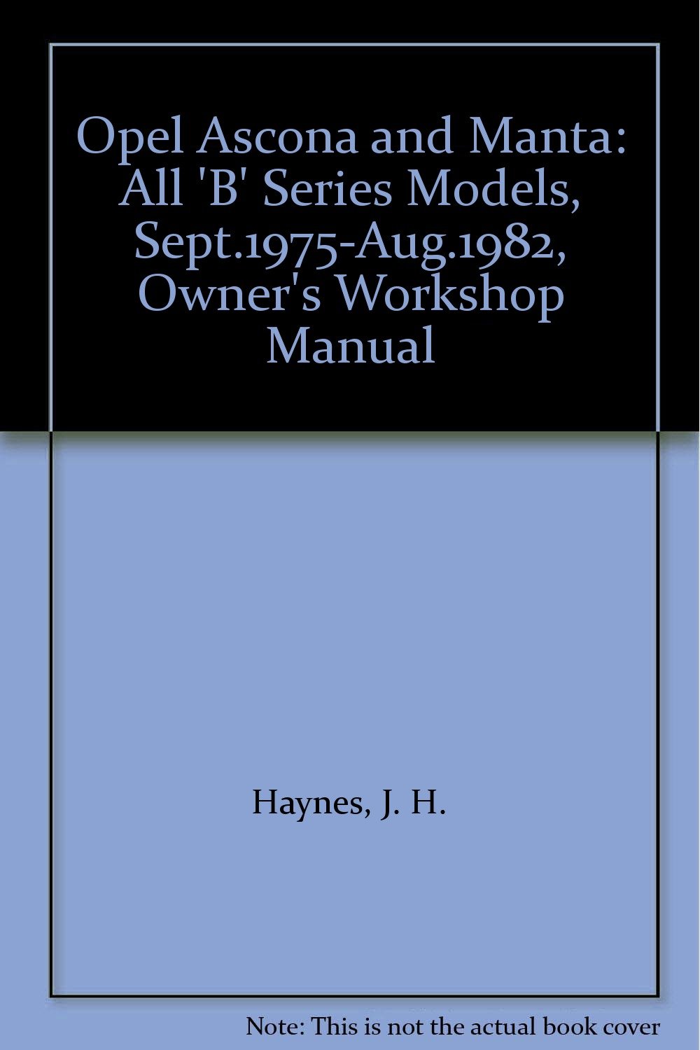 Opel Ascona and Manta: All 'B' Series Models, Sept.1975-Aug.1982, Owner's  Workshop Manual Hardcover – June, 1983
