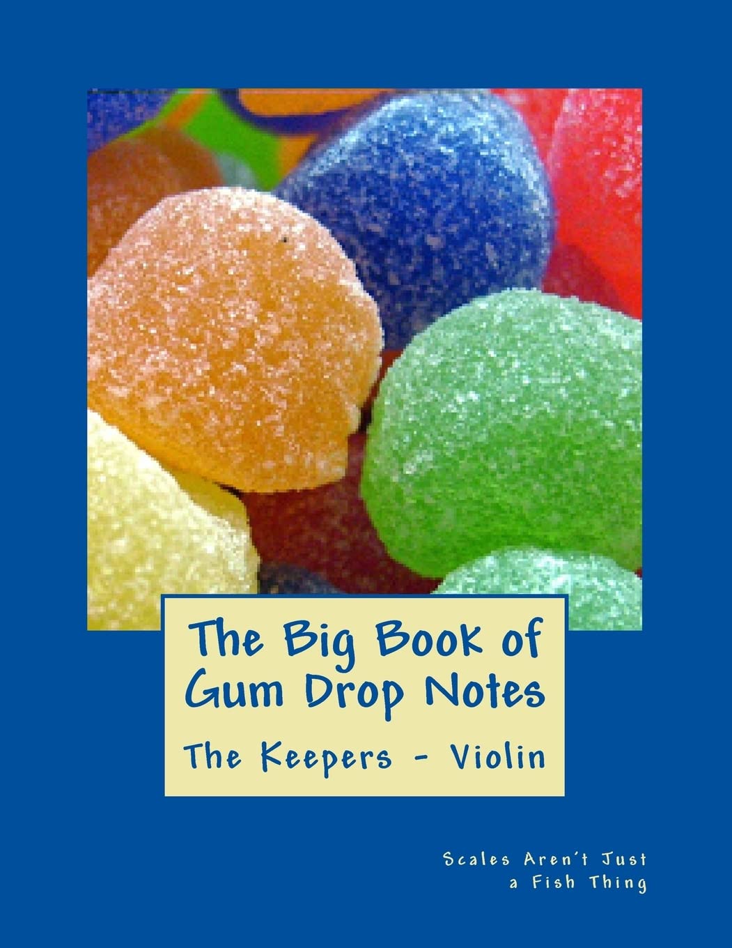 Big Book of Gum Drop Notes - The Keepers - Book Two - Violin: Scales Aren't Just a Fish Thing - Igniting Sleeping Brains through Music: Volume 2 (The Big Book of Gum Drop Note Violin Sheet Music)