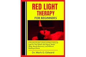 RED LIGHT THERAPY FOR BEGINNERS: A Practical Guide to Red and Near-Infrared Light for Pain Relief, Anti-Aging, Better Sleep, 