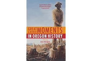Great and Minor Moments in Oregon History: An Illustrated Anthology of Illuminating Glimpses into Oregon's Past — From Prehistory to the Present