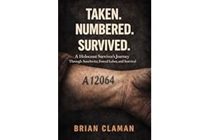 Taken. Numbered. Survived.: A Holocaust Survivor’s Journey Through Auschwitz, Forced Labor, and Survival