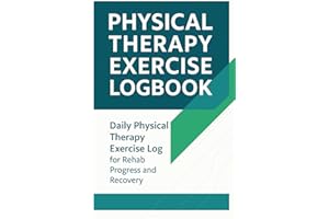 Physical Therapy Exercise Logbook: Daily Physical Therapy Exercise Log for Rehab Progress and Recovery