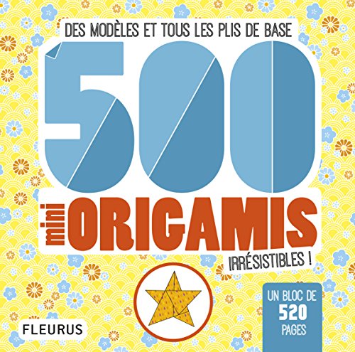 500 mini origamis irrésistibles ! : Des modèles et tous les plis de base by 