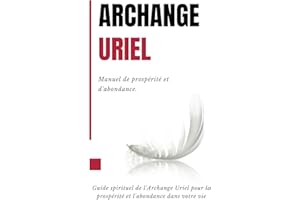 Archange Uriel - Manuel de prospérité et d'abondance.: Guide spirituel de l'Archange Uriel pour la prospérité et l'abondance 