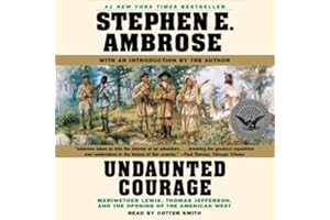 Undaunted Courage: Meriwether Lewis, Thomas Jefferson, and the Openin