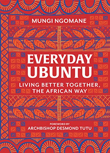 Everyday Ubuntu: Living Better Together, the African Way by Mungi Ngomane