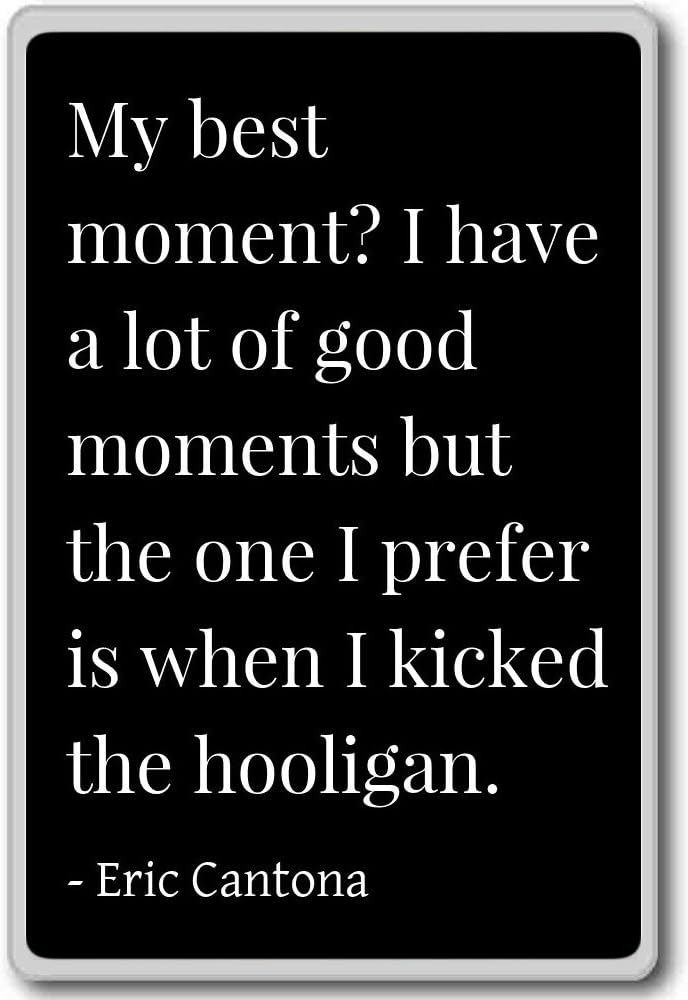 My best moment? I have a lot of good moments b... - Eric Cantona quotes fridge magnet, Black