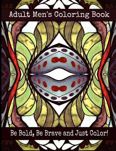 Adult Men's Coloring Book - Be Bold, Be Brave and Just Color!