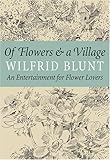 Of Flowers and a Village: An Entertainment for Flower Lovers by Wilfrid Blunt
