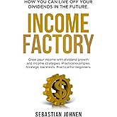INCOME FACTORY - How you can live off your Dividends in the Future: Grow your income with dividend growth and income strategies. Practical examples. Strategic backtests. Practical for beginners.