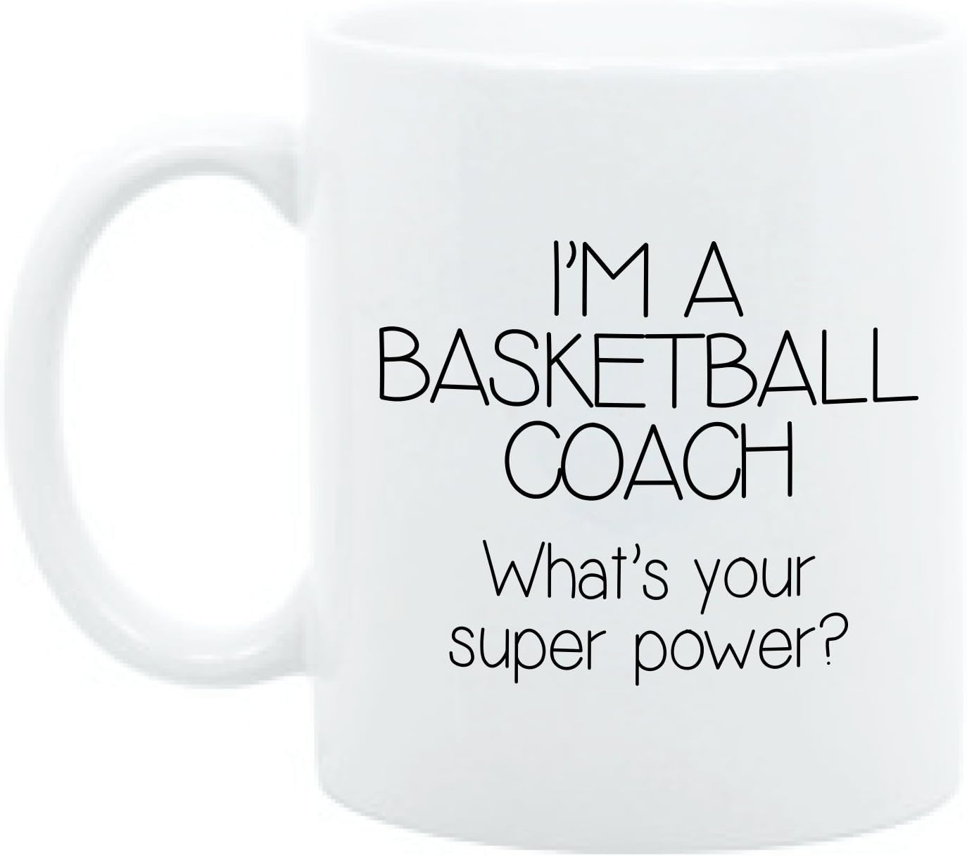 I'M A Basketball Coach, What'S Your Super Power - 11oz White Ceramic Coffee Mug - Gift For Basketball Coach - Coaches Gifts
