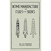 Home Manufacture Of Furs And Skins (Legacy Edition): A Classic Manual On Traditional Tanning, Dressing, And Preserving Animal Furs For Ornament, ... Doublebit Library of Tanning and Taxidermy)