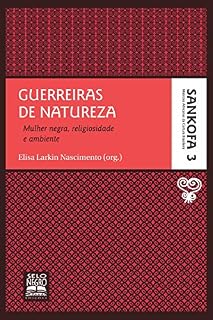 Livro Guerreiras de natureza: Mulher negra, religiosidade e ambiente (Sankofa - Matrizes africanas da cultura brasileira Livro 3)