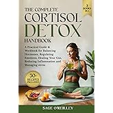 The Complete Cortisol Detox Handbook: A Practical Guide & Workbook for Balancing Hormones, Regulating Emotions, Healing Your Gut, Reducing Inflammation and Managing Stress (Biohacking for Women)