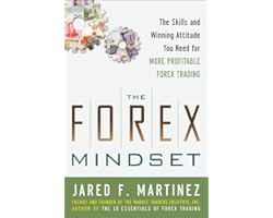 The Forex Mindset: The Skills and Winning Attitude You Need for More Profitable Forex Trading