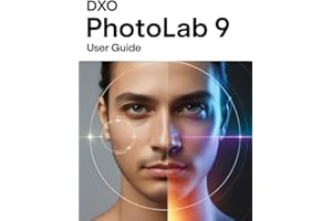 DxO PhotoLab 9 User Guide: The Complete Handbook for Beginners and Seniors, from First Import to Final Export