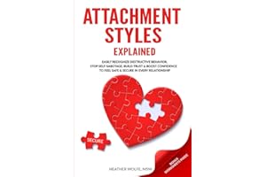 Attachment Styles Explained: Easily Recognize Destructive Behavior, Stop Self-Sabotoge, Build Trust & Boost Confidence To Fee