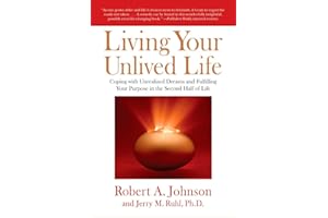 Living Your Unlived Life: Coping with Unrealized Dreams and Fulfilling Your Purpose in the Second Half of Life