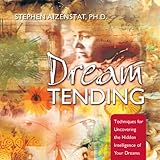 DreamTending: Techniques for Uncovering the Hidden Intelligence of Your Dreams by 
