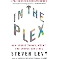 In the Plex: How Google Thinks, Works, and Shapes Our Lives