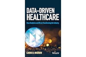 Data-Driven Healthcare: How Analytics and BI are Transforming the Industry (Wiley and SAS Business Series)