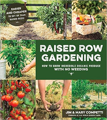 Raised Row Gardening: Incredible Organic Produce with No Tilling and Minimal Weeding Raised Row Gardening: Incredible Organic Produce with No Tilling and Minimal Weeding