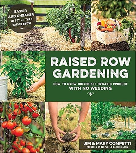 Raised Row Gardening: Incredible Organic Produce with No Tilling and Minimal Weeding