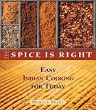 The Spice Is Right: Easy Indian Cooking for Today by