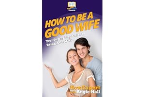 How To Be a Good Wife: Your Step By Step Guide To Being a Good Wife