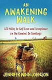 An Awakening Walk: 500 Miles to Self-love and Acceptance on the Camino De Santiago by Jennifer Johnson