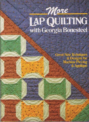More Lap Quilting with Georgia Bonesteel: Great New Techniques and Designs for Machine Piecing and A by (Unknown Binding)