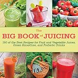 The Big Book of Juicing: 150 of the Best Recipes for Fruit and Vegetable Juices, Green Smoothies, an by Skyhorse Publishing