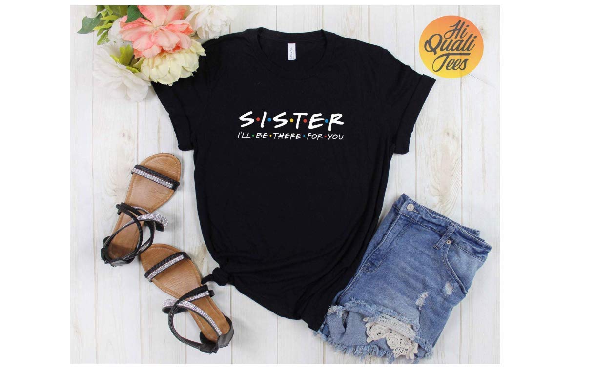 Sister I'll Be There For You, Friends Themed For Sisters T Shirt
