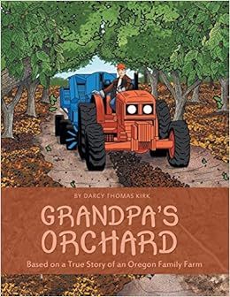 Grandpa S Orchard Based On A True Story Of An Oregon Family Farm Kirk Darcy Thomas 9781480832282 Amazon Com Books