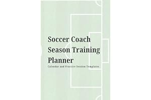 Soccer Coach Season Training Planner: Calendar and Practice Session Templates